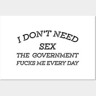 I Don't Need Sex - The Government Fucks Me Every Day Posters and Art